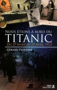 Nous étions à bord du Titanic : du 27 mars au 15 avril 1912