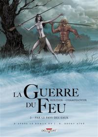 La guerre du feu. Vol. 3. Par le pays des eaux