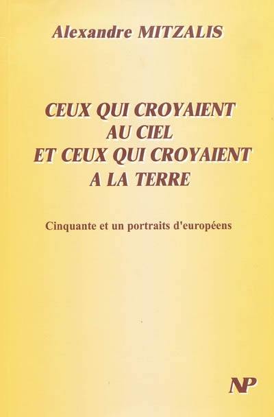 Ceux qui croyaient au ciel et ceux qui croyaient à la terre : cinquante et un portraits d'Européens