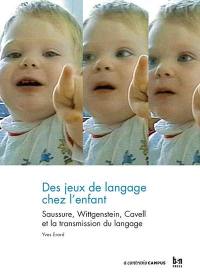 Des jeux de langage chez l'enfant : Saussure, Witgenstein, Cavell et la transmission du langage