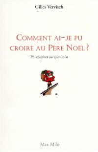 Comment ai-je pu croire au Père Noël ? : philosopher au quotidien