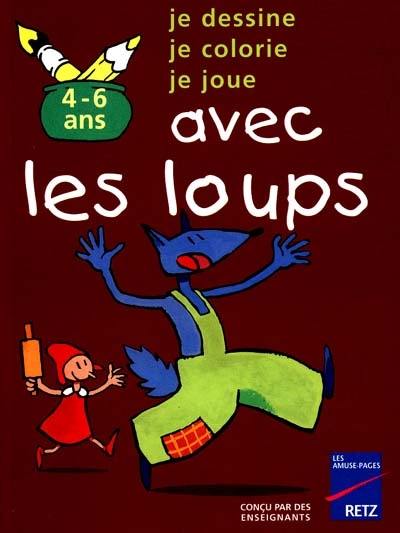 Je dessine, je colorie, je joue avec les loups : 4-6 ans