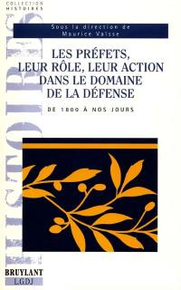 Les préfets, leur rôle, leur action dans le domaine de la défense de 1800 à nos jours : actes du colloque, Château de Vincennes, ARPEGE et CEHD, 29-30 sept. 2000