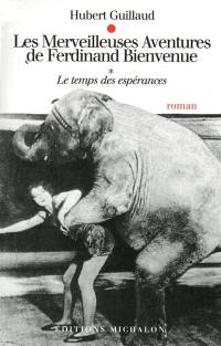 Les merveilleuses aventures de Ferdinand Bienvenue. Vol. 1. Le temps des espérances