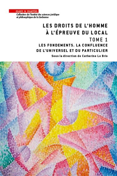 Les droits de l'homme à l'épreuve du local. Vol. 1. Les fondements : la confluence de l'universel et du particulier