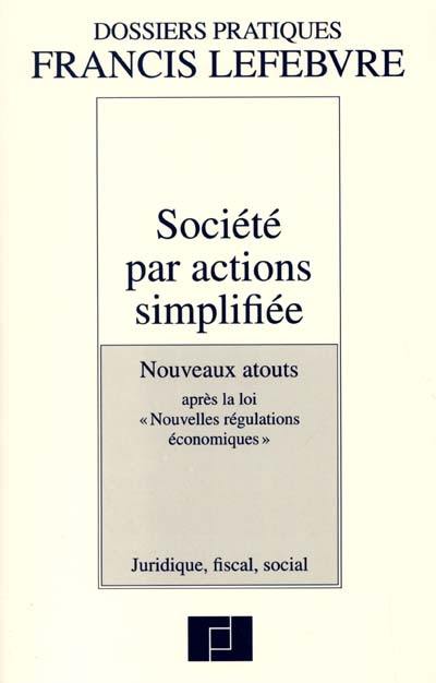 Société par actions simplifiée : nouveaux atouts après la loi Nouvelles régulations économiques : juridique, fiscal, social