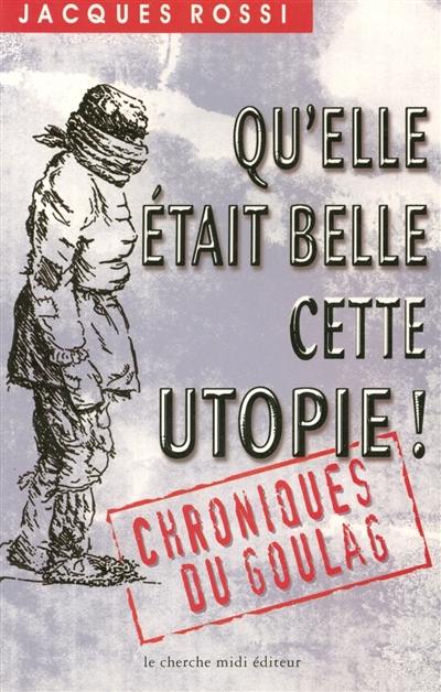 Qu'elle était belle cette utopie : chroniques du Goulag illustrées par l'auteur