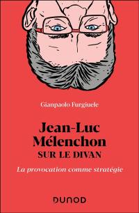 Jean-Luc Mélenchon sur le divan : la provocation comme stratégie