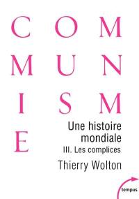 Une histoire mondiale du communisme : essai d'investigation historique. Vol. 3. Les complices : une vérité pire que tout mensonge