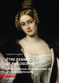 Etre femme et philosophe ou Les initiatrices de l'amélioration du droit par la philosophie