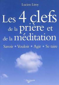 Les 4 clefs de la prière et de la méditation : savoir, vouloir, agir, se taire