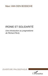 Ironie et solidarité : une introduction au pragmatisme de Richard Rorty