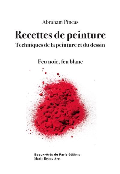 Recettes de peinture : techniques de la peinture et du dessin : feu noir, feu blanc