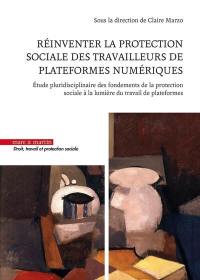 Réinventer la protection sociale des travailleurs de plateformes numériques : étude pluridisciplinaire des fondements de la protection sociale à la lumière du travail de plateformes