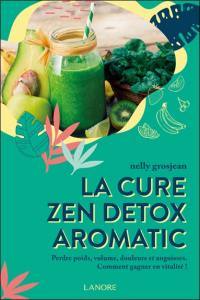 La cure zen détox aromatic : perdre poids, volume, douleurs et angoisses : comment gagner en vitalité !