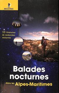 Balades nocturnes dans les Alpes-Maritimes : 13 itinéraires de randonnées nocturnes : sous les étoiles