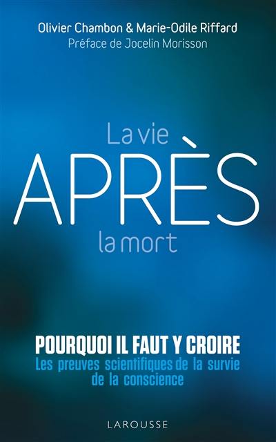 La vie après la mort : pourquoi il faut y croire ? : les preuves scientifiques de la survie de la conscience