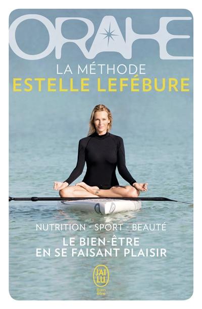 Orahe : la méthode Estelle Lefébure : le bien-être en se faisant plaisir