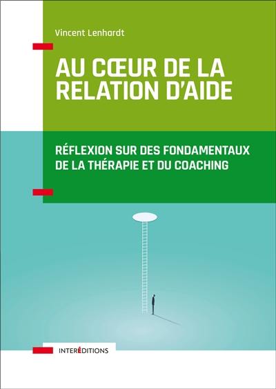 Au coeur de la relation d'aide : réflexion sur des fondamentaux de la thérapie et du coaching