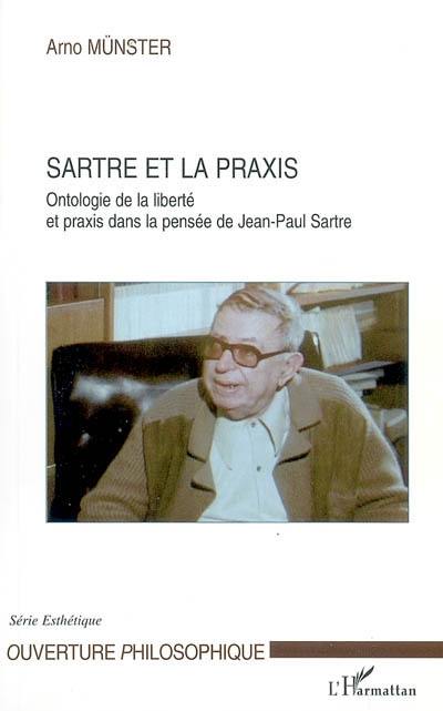 Sartre et la praxis : ontologie de la liberté et praxis dans la pensée de Jean-Paul Sartre