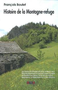 Histoire de la Montagne-refuge, aux limites de la Haute-Loire et de l'Ardèche : la Montagne, de la Réforme protestante à la Seconde Guerre mondiale : Le Chambon-sur-Lignon, Le Mazet-Saint-Voy, Saint-Agrève, Tence, Fay-sur-Lignon et leurs environs