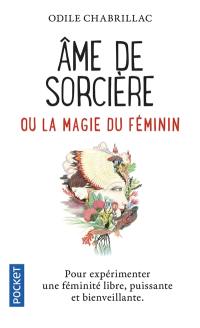 Ame de sorcière ou La magie du féminin : pour expérimenter une féminité libre, puissante et bienveillante