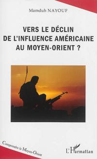 Vers le déclin de l'influence américaine au Moyen-Orient ?