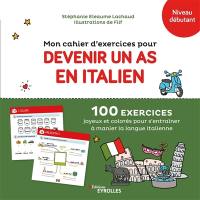 Mon cahier d'exercices pour devenir un as en italien, niveau débutant : 100 exercices joyeux et colorés pour s'entraîner à manier la langue italienne