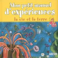 Mon petit manuel d'expériences : la vie et la terre : des expériences simples pour comprendre en s'amusant !