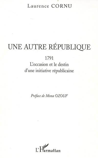 Une autre république : 1791 : l'occasion et le destin d'une initiative républicaine