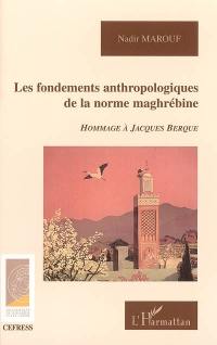 Les fondements anthropologiques de la norme maghrébine