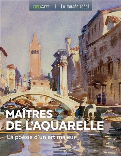 Maîtres de l'aquarelle : la poésie d'un art majeur Maîtres de l'aquarelle : la poésie d'un art majeur