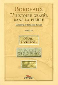 Bordeaux, l'histoire gravée dans la pierre : dictionnaire des noms des rues