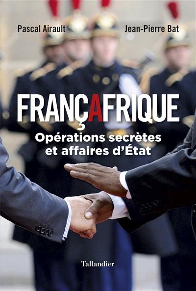 Françafrique : opérations secrètes et affaires d'Etat