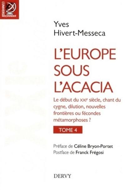 L'Europe sous l'acacia : histoire des franc-maçonneries européennes du XVIIIe siècle à nos jours. Vol. 4. Le XXIe siècle (premières décennies) : chant du cygne, dilution, nouvelles frontières ou fécondes métamorphoses ?