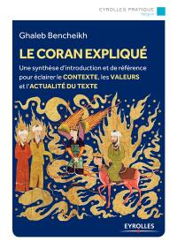 Le Coran expliqué : une synthèse d'introduction et de référence pour éclairer le contexte, les valeurs et l'actualité du texte