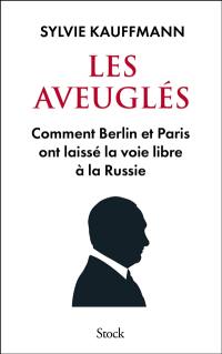 Les aveuglés : comment Berlin et Paris ont laissé la voie libre à la Russie