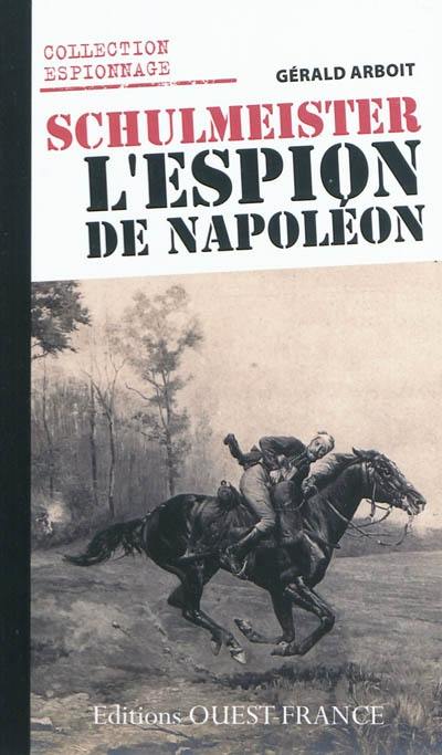 Schulmeister, l'espion de Napoléon : le renseignement en Allemagne et en Autriche sous Napoléon