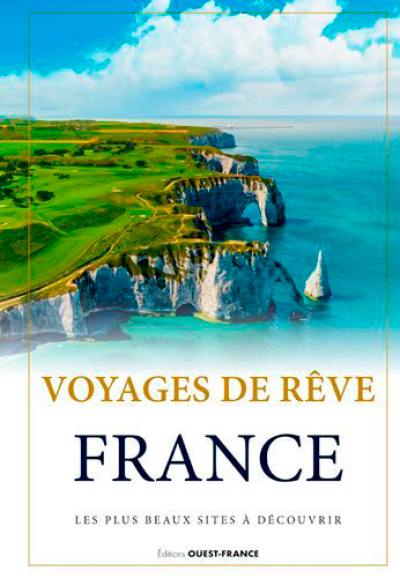 Voyages de rêve : France : les plus beaux sites à découvrir Voyages de rêve : France : les plus beaux sites à découvrir