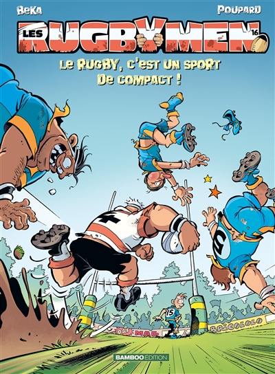 Les rugbymen. Vol. 16. Le rugby, c'est un sport de compact !