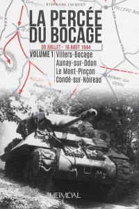 La percée du bocage : 30 juillet-16 août 1944. Vol. 1. Villiers-Bocage, Aunay-sur-Odon, le Mont-Pinçon, Condé-sur-Noireau