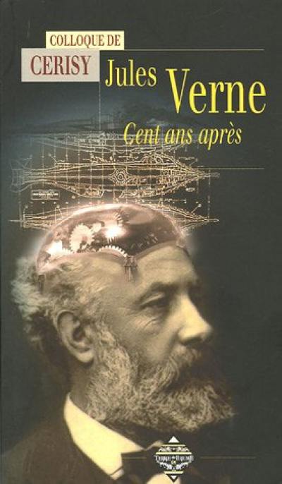 Jules Verne, 100 ans après : colloque de Cerisy, août 2004