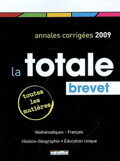 La totale, brevet 2009 : annales corrigées : toutes les matières, tous les sujets corrigés