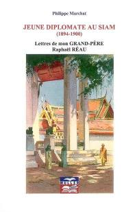 Jeune diplomate au Siam (1894-1900) : lettres de mon grand-père Raphaël Réau