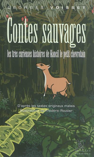 Contes sauvages : les très curieuses histoires de Kancil le petit chevrotain : d'après les textes originaux malais