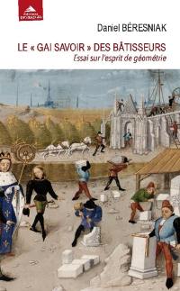 Le gai savoir des bâtisseurs : essai sur l'esprit de géométrie