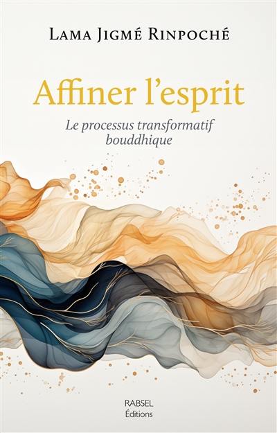 Affiner l'esprit : le processus transformatif bouddhique