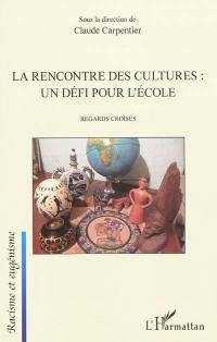 La rencontre des cultures, un défi pour l'école : regards croisés