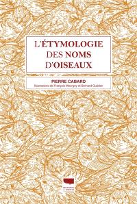 L'étymologie des noms d'oiseaux : origine et sens des noms des oiseaux du Paléarctique occidental (noms scientifiques, noms français et étrangers)