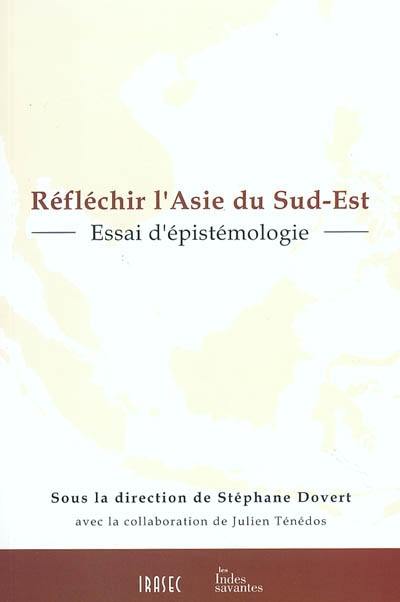 Réfléchir l'Asie du Sud-Est : essai d'épistémologie